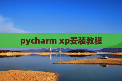 pycharm xp安装教程 pycharm xp安装教程